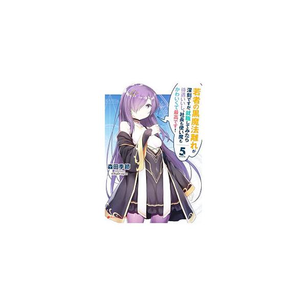 若者の黒魔法離れが深刻ですが、就職してみたら待遇いいし、社長も使い魔もかわいくて最高です！ ５／森田季節