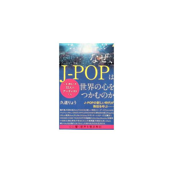 なぜ、J−POPは世界の心をつかむのか いま、誇るべき32人のアーティストたち／久道りょう