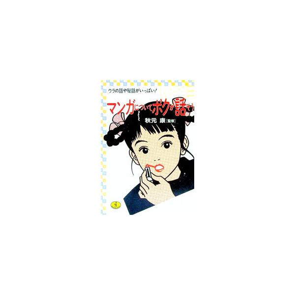 マンガについてボクが話そう／秋元康【監修】