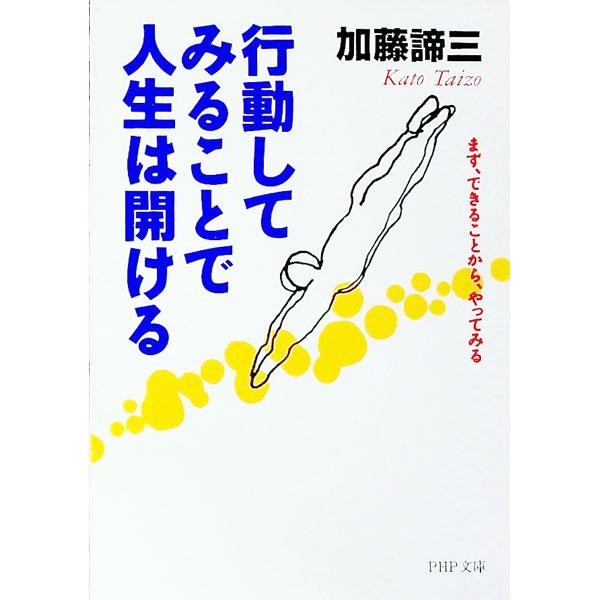行動してみることで人生は開ける−まず、できることから、やってみる−／加藤諦三