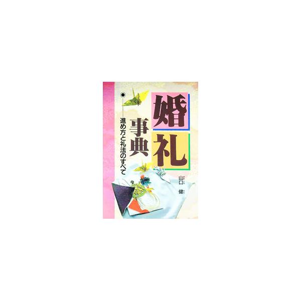 婚礼事典―進め方と礼法のすべて／山口健〔ヤマグチケン〕