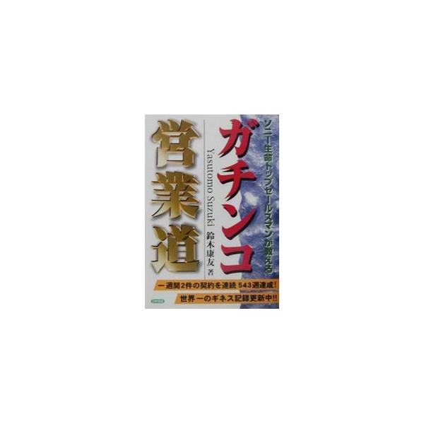 ソニー生命トップセールスマンが教えるガチンコ営業道／鈴木康友