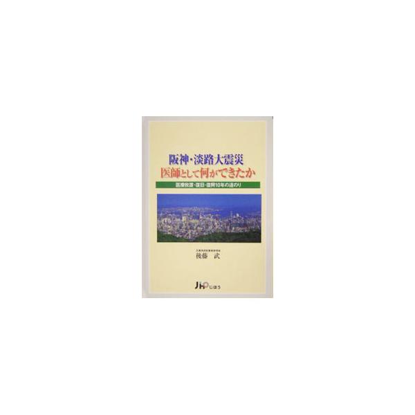 阪神・淡路大震災医師として何ができたか／後藤武