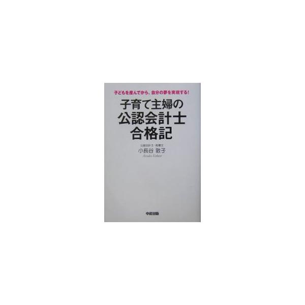 子育て主婦の公認会計士合格記−子どもを産んでから、自分の夢を実現する！−／小長谷敦子