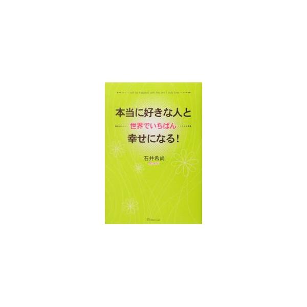 本当に好きな人と世界でいちばん幸せになる！／石井希尚