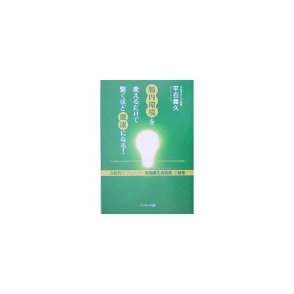 腸内環境を変えるだけで驚くほど健康になる！／平石貴久