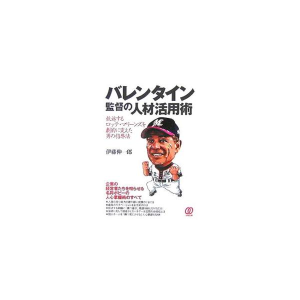 バレンタイン監督の人材活用術−低迷するロッテ・マリーンズを劇的に変えた男の指導法−／伊藤伸一郎