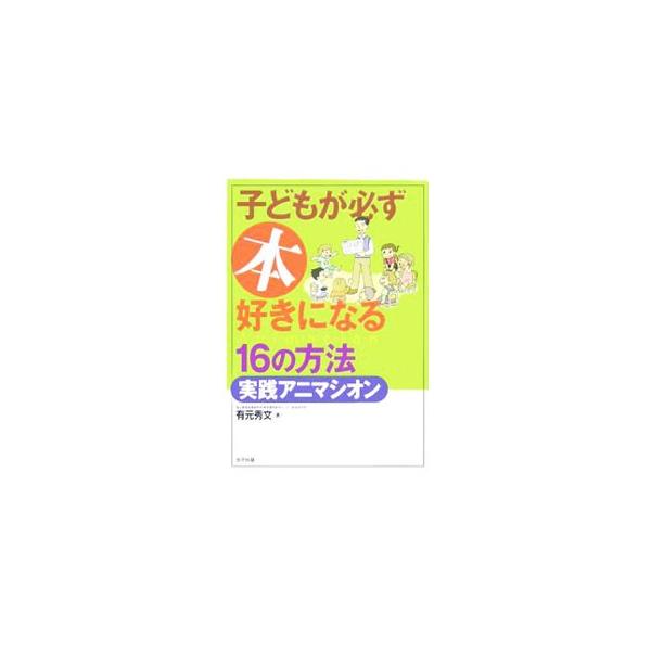 子どもが必ず本好きになる16の方法・実践アニマシオン／有元秀文