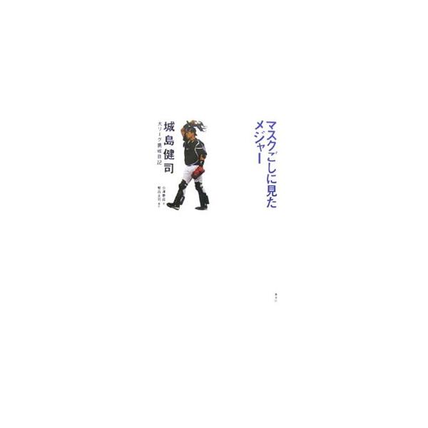 マスクごしに見たメジャー−城島健司大リーグ挑戦日記−／会津泰成