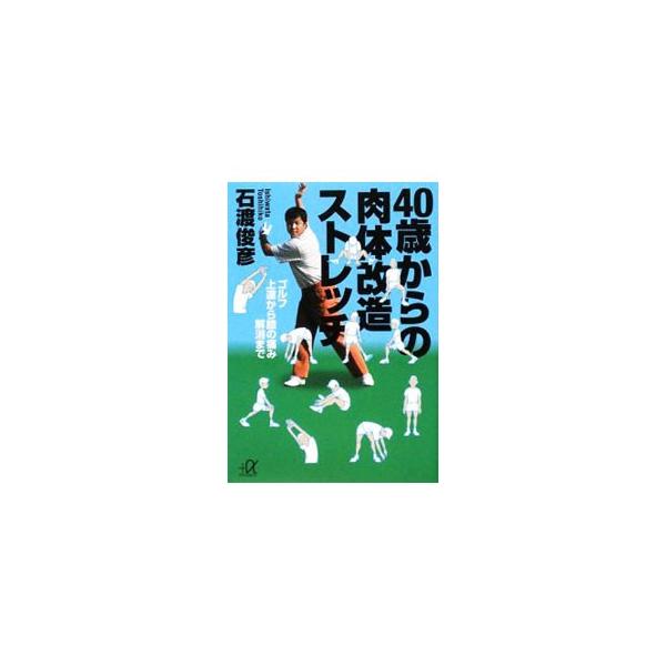 40歳からの肉体改造ストレッチ−ゴルフ上達から膝の痛み解消まで−／石渡俊彦