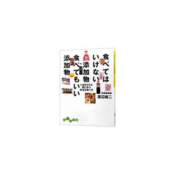 食べてはいけない添加物 食べてもいい添加物／渡辺雄二