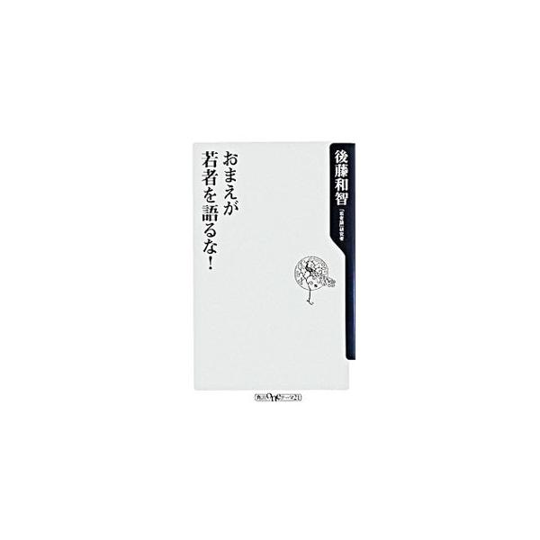 おまえが若者を語るな！／後藤和智