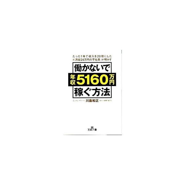 働かないで年収５１６０万円稼ぐ方法−たった１年で収入を２０倍にした元「月収２４万円の平社員」が明かす...