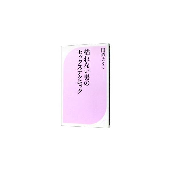 枯れない男のセックステクニック／田辺まりこ