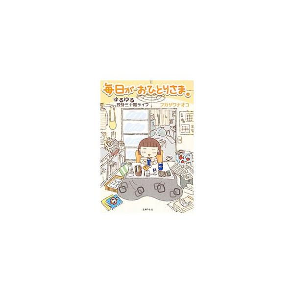毎日がおひとりさま。−ゆるゆる独身三十路ライフ−／フカザワナオコ