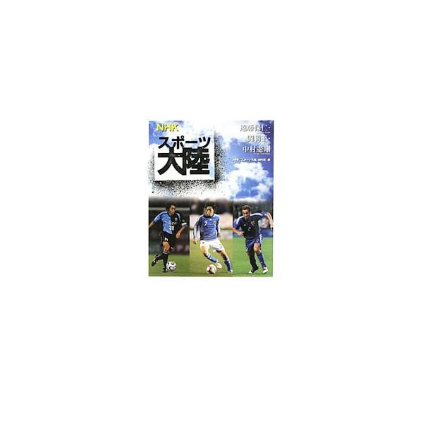 NHKスポーツ大陸 遠藤保仁・闘莉王・中村憲剛／日本放送協会