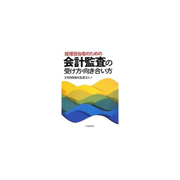 経理担当者のための会計監査の受け方・向き合い方／才和有限責任監査法人