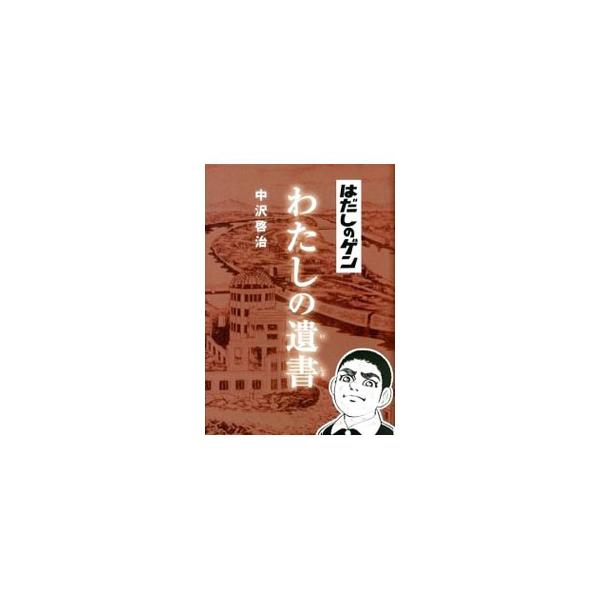 はだしのゲンわたしの遺書／中沢啓治