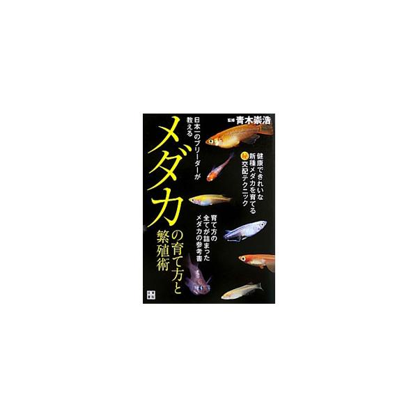 日本一のブリーダーが教えるメダカの育て方と繁殖術／青木崇浩