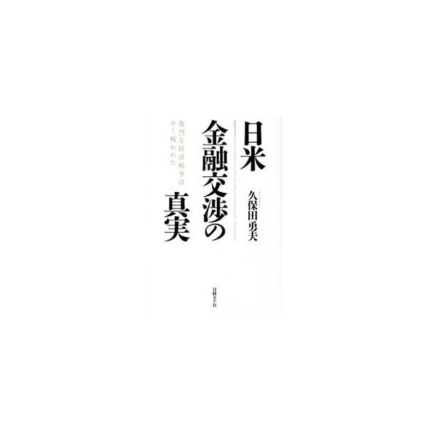 日米金融交渉の真実／久保田勇夫