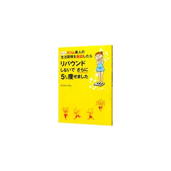 もっと！スリム美人の生活習慣を真似したらリバウンドしないでさらに５キロ痩せました／わたなべぽん