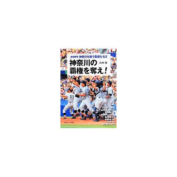 高校野球神奈川を戦う監督（おとこ）たち 2／大利実