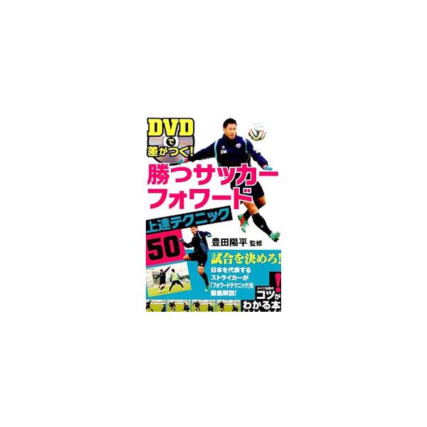 DVDで差がつく！勝つサッカーフォワード上達テクニック50／豊田陽平