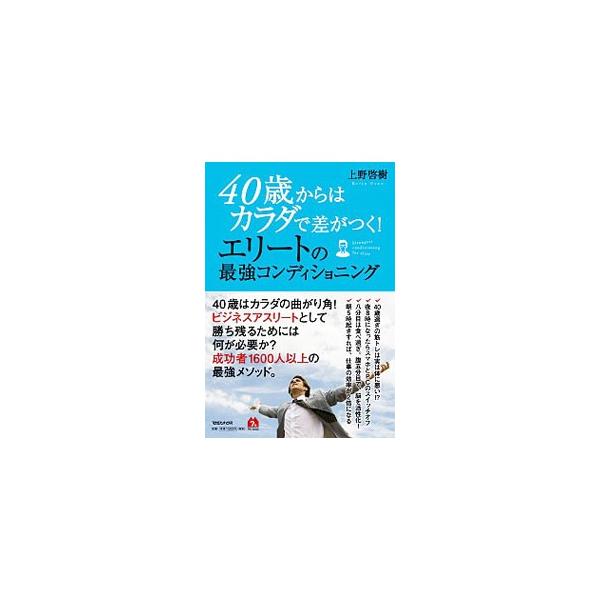 40歳からはカラダで差がつく！エリートの最強コンディショニング／上野啓樹