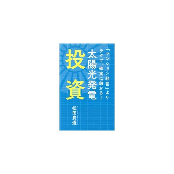 「マンション経営」よりラクで、確実に儲かる！太陽光発電投資／松田貴道