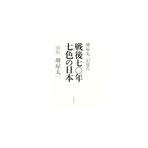 堺屋太一が見た戦後七〇年七色の日本／堺屋太一