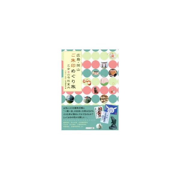 広島・岡山ご朱印めぐり旅乙女の寺社案内／乙女のご朱印広島編集室