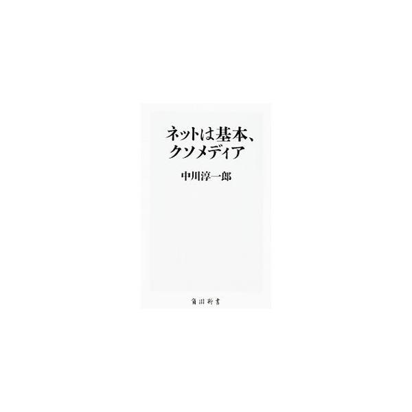 ネットは基本、クソメディア／中川淳一郎