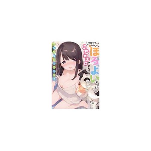 スキだらけほろよい女子といちゃエロできちゃう アンソロジーコミック／アンソロジー