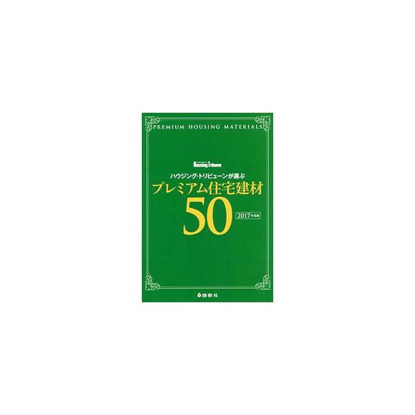 ハウジング・トリビューンが選ぶプレミアム住宅建材50 2017年度版／創樹社