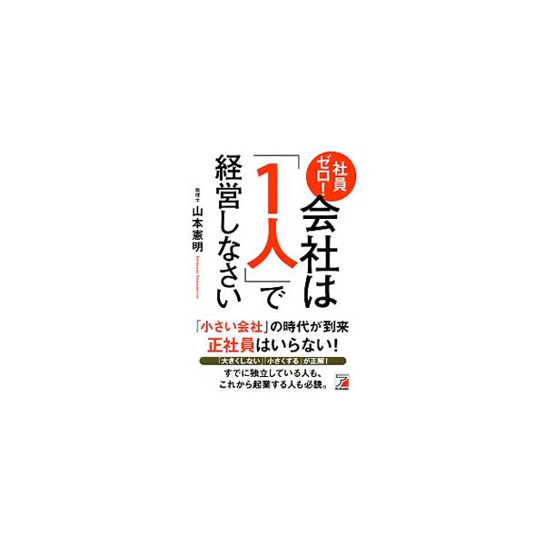 社員ゼロ！会社は「1人」で経営しなさい／山本憲明