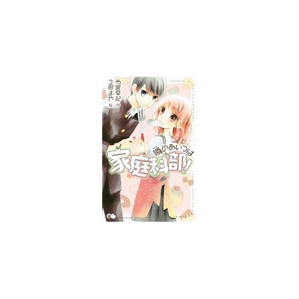 噂のあいつは家庭科部！／市宮早記
