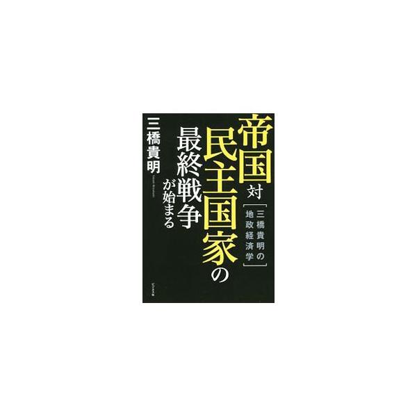 帝国対民主国家の最終戦争が始まる／三橋貴明