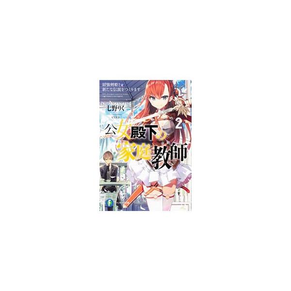 公女殿下の家庭教師 −最強剣姫と新たな伝説をつくります− 2／七野りく