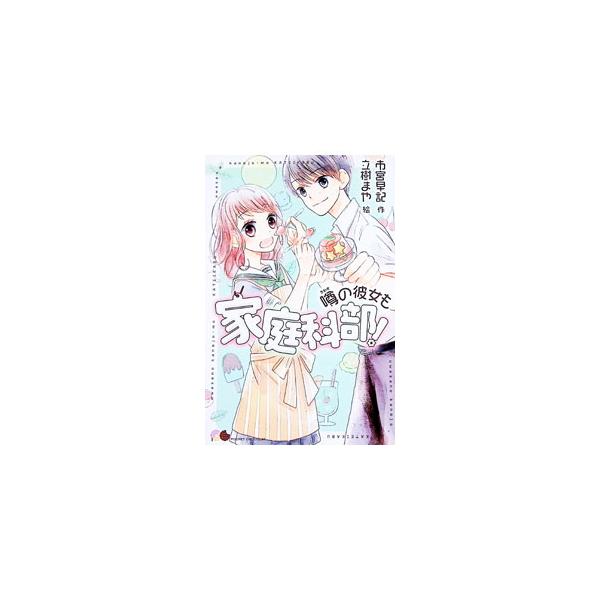 噂の彼女も家庭科部！／市宮早記