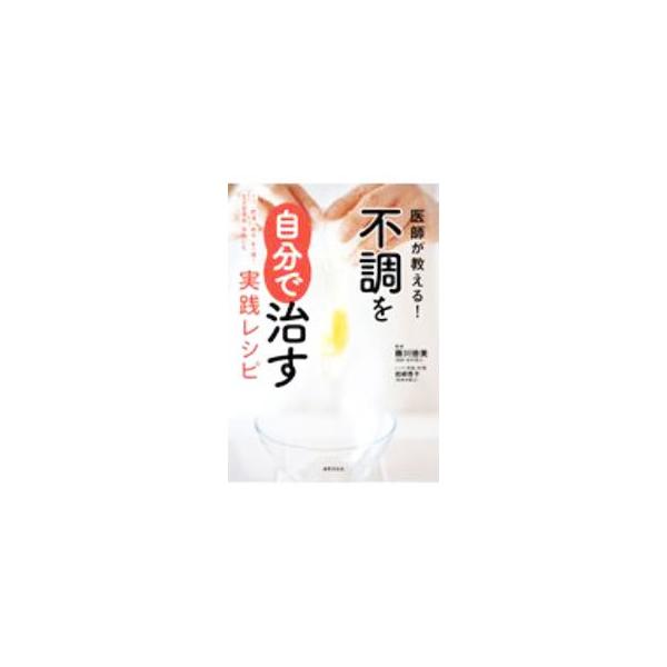 医師が教える！不調を自分で治す実践レシピ／藤川徳美