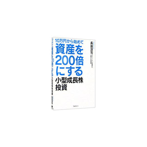 10万円から始めて資産を200倍にする小型成長株投資／長田淳司