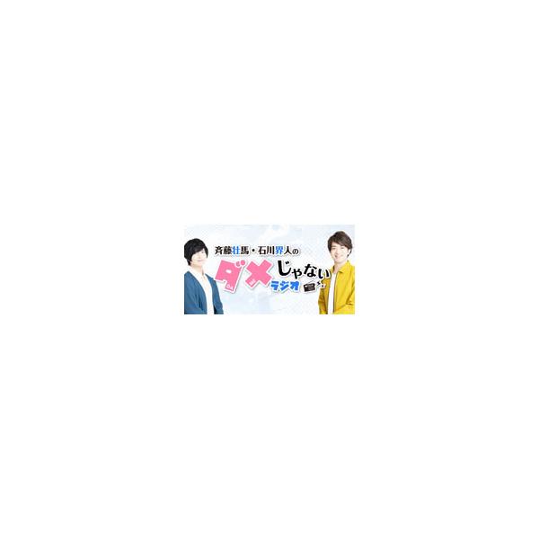 斉藤壮馬／石川界人／DJCD「斉藤壮馬・石川界人のダメじゃないラジオ」第6期