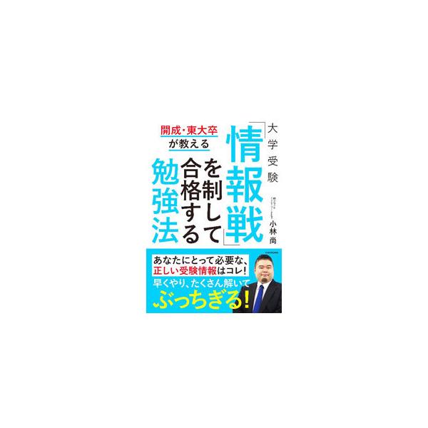 開成・東大卒が教える大学受験「情報戦」を制して合格する勉強法／小林尚