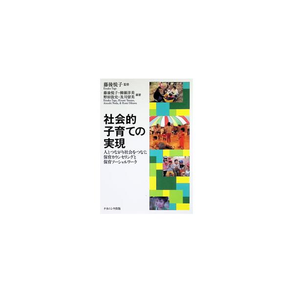 社会的子育ての実現 人とつながり社会をつなぐ、保育カウンセリングと保育ソーシャルワーク／藤後悦子