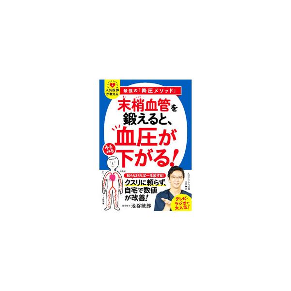 「末梢血管」を鍛えると、血圧がみるみる下がる！／池谷敏郎