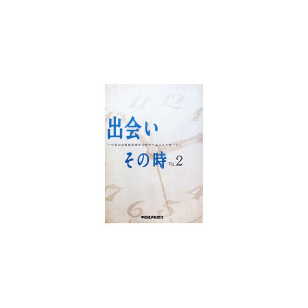 出会い その時〜中部の企業経営者が次世代へ送るメッセージ〜 2／中部経済新聞社
