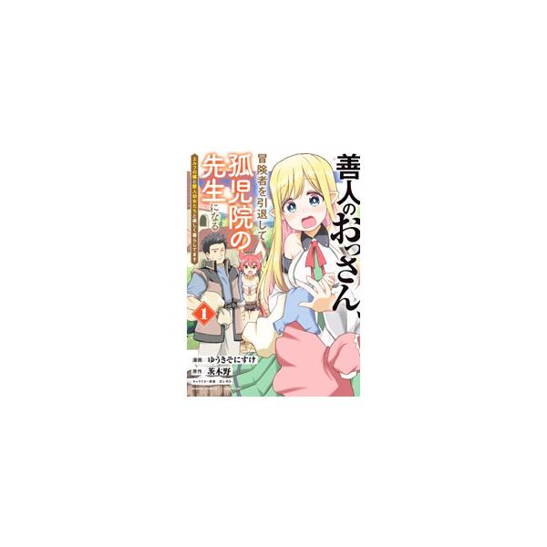 善人のおっさん、冒険者を引退して孤児院の先生になる エルフの嫁と獣人幼女たちと楽しく暮らしてます 1／ゆうきそにすけ