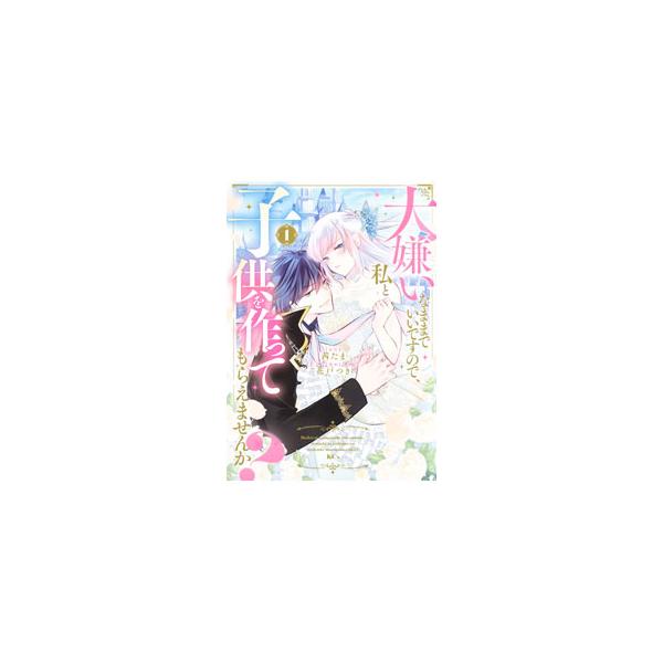 大嫌いなままでいいですので、私と子供を作ってもらえませんか？ 1／花戸つき