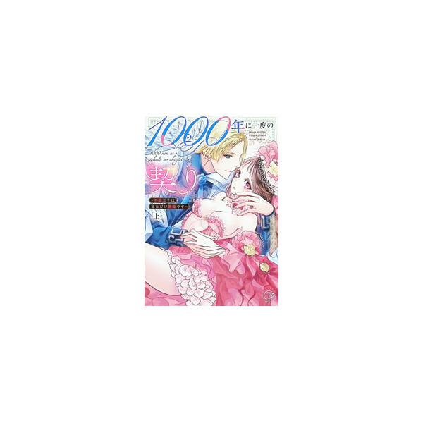 1000年に一度の契り〜不能王子は私にだけ絶倫です〜 上／はながたみあや