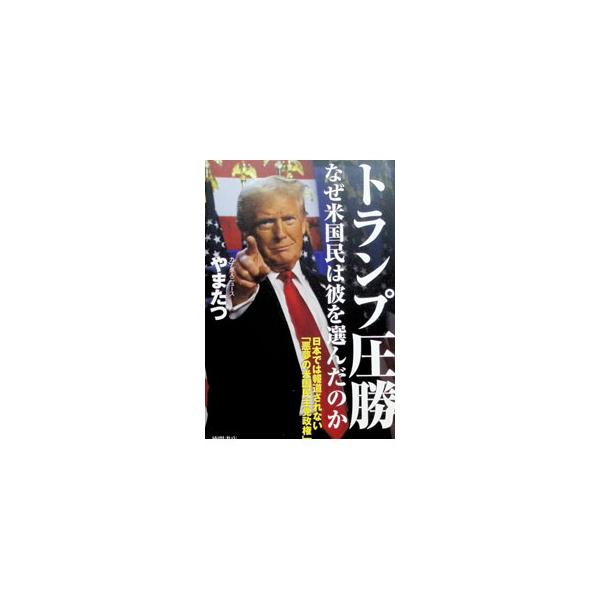 トランプ圧勝なぜ米国民は彼を選んだのか／やまたつ